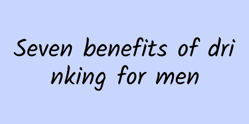 Seven benefits of drinking for men