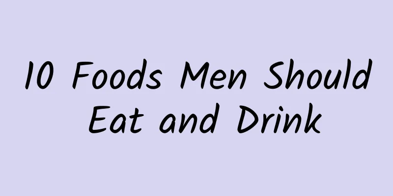 10 Foods Men Should Eat and Drink