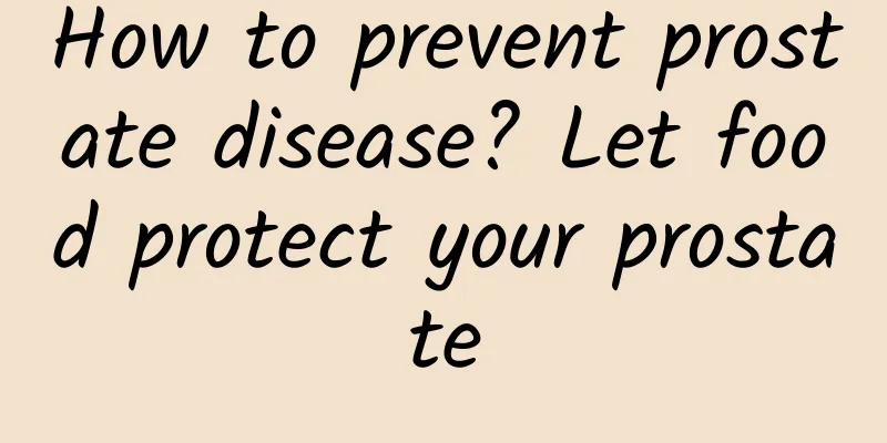 How to prevent prostate disease? Let food protect your prostate
