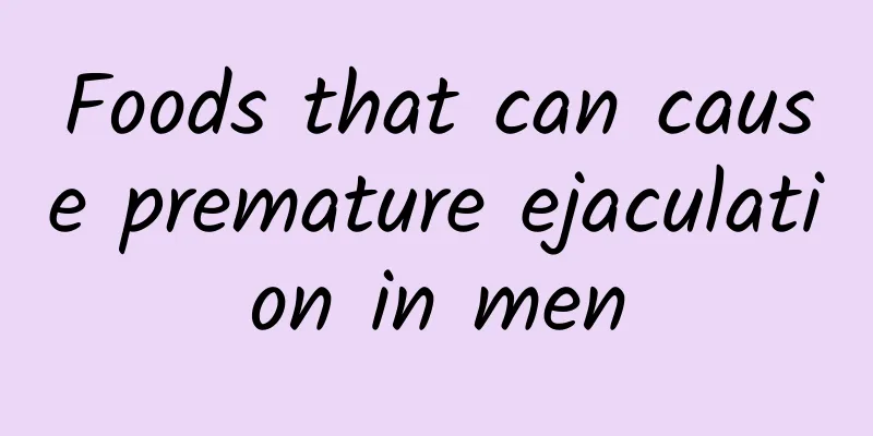 Foods that can cause premature ejaculation in men
