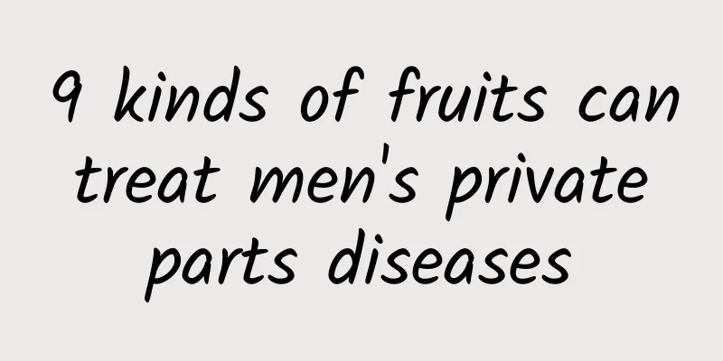 9 kinds of fruits can treat men's private parts diseases