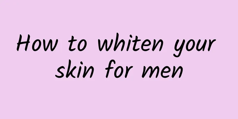 How to whiten your skin for men