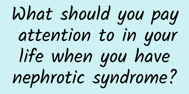 What should you pay attention to in your life when you have nephrotic syndrome?