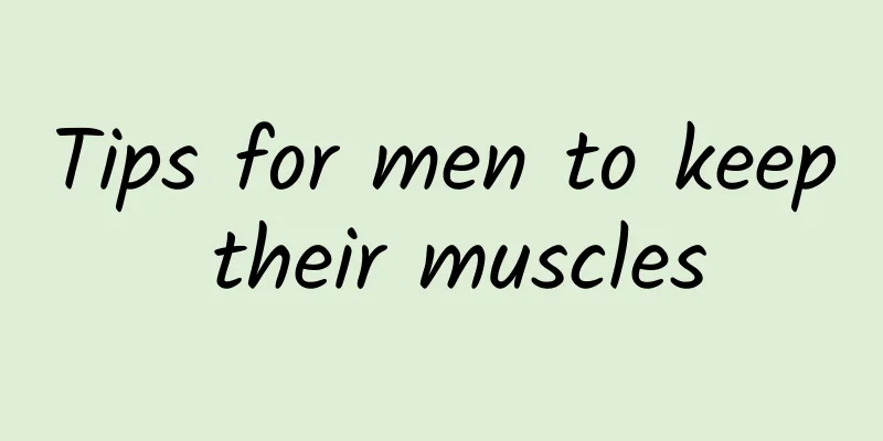 Tips for men to keep their muscles
