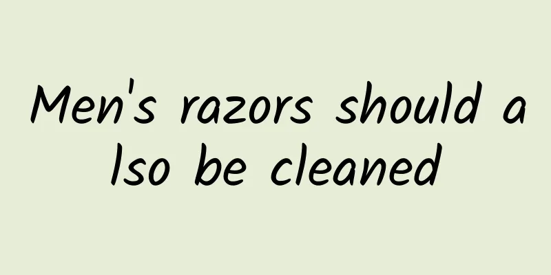 Men's razors should also be cleaned