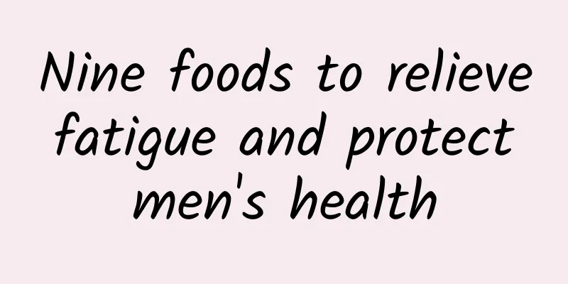 Nine foods to relieve fatigue and protect men's health