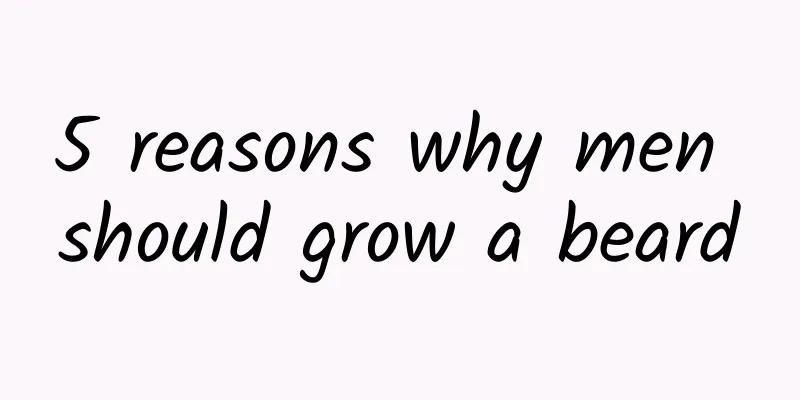 5 reasons why men should grow a beard