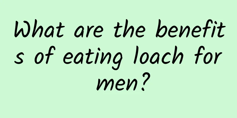 What are the benefits of eating loach for men?