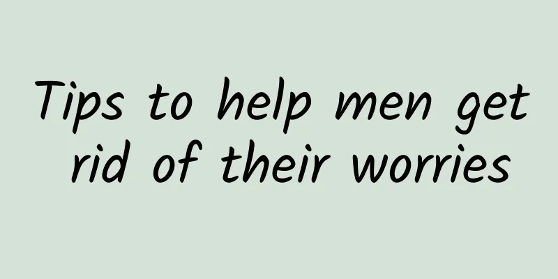 Tips to help men get rid of their worries