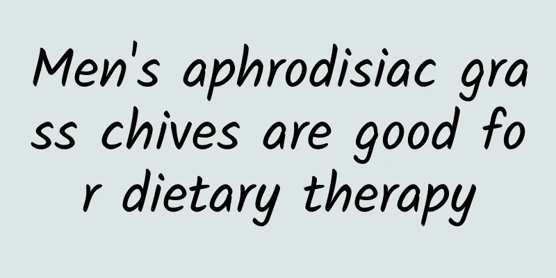 Men's aphrodisiac grass chives are good for dietary therapy