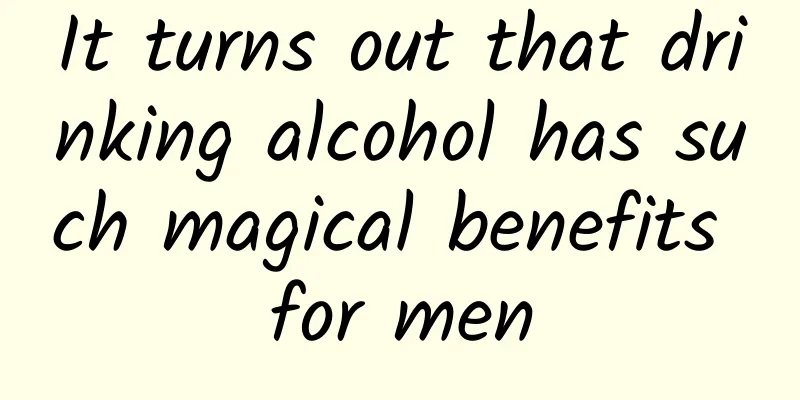 It turns out that drinking alcohol has such magical benefits for men