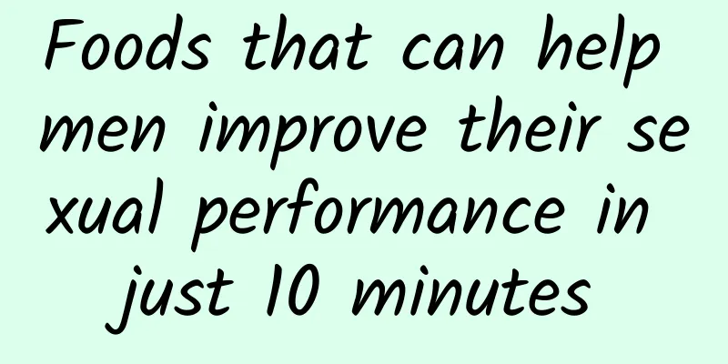 Foods that can help men improve their sexual performance in just 10 minutes