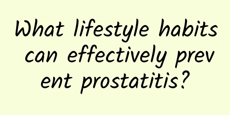 What lifestyle habits can effectively prevent prostatitis?