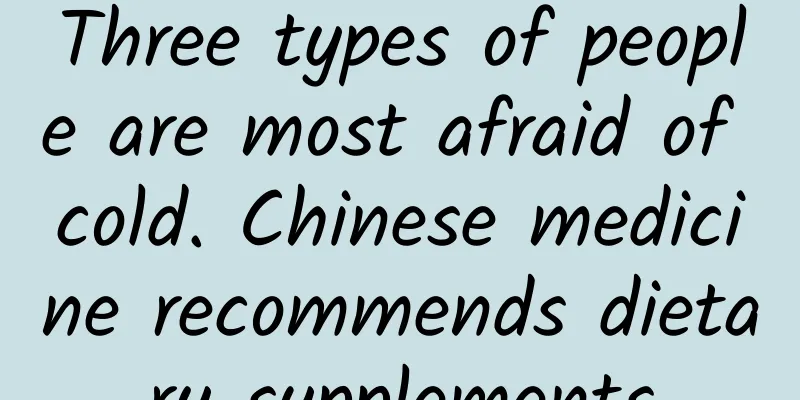 Three types of people are most afraid of cold. Chinese medicine recommends dietary supplements