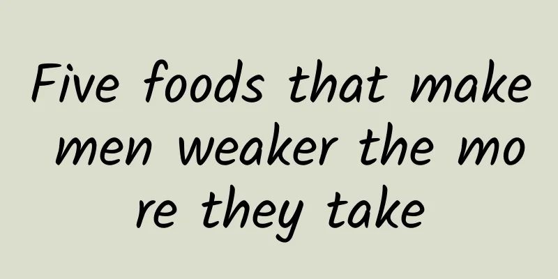 Five foods that make men weaker the more they take