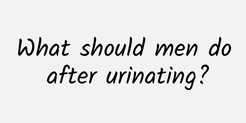 What should men do after urinating?