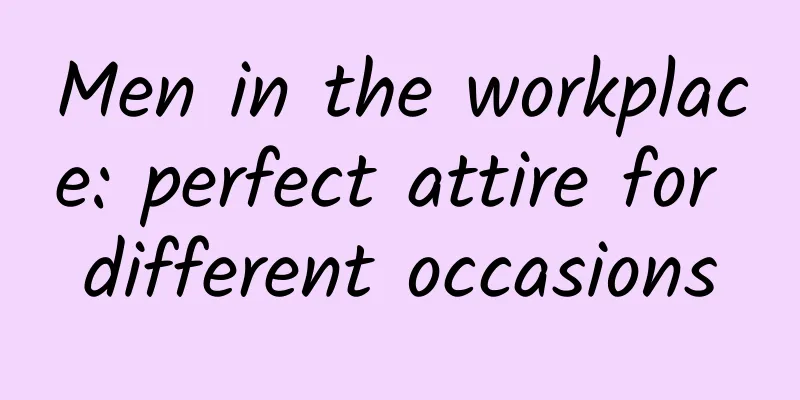 Men in the workplace: perfect attire for different occasions