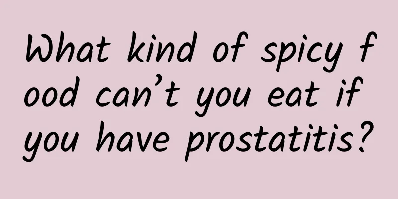 What kind of spicy food can’t you eat if you have prostatitis?