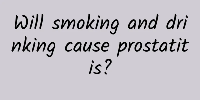 Will smoking and drinking cause prostatitis?