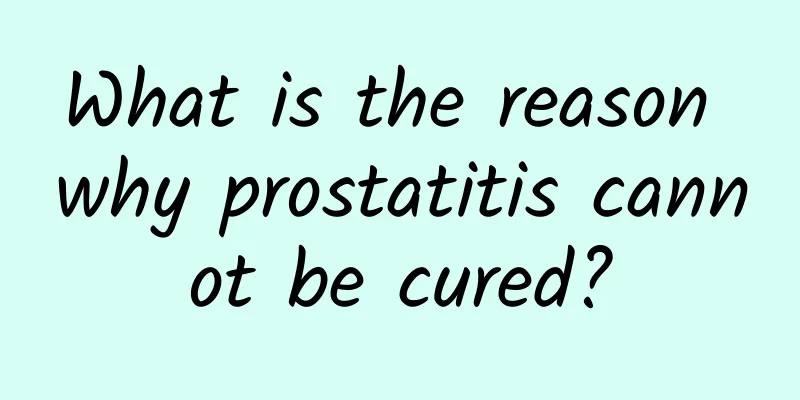 What is the reason why prostatitis cannot be cured?