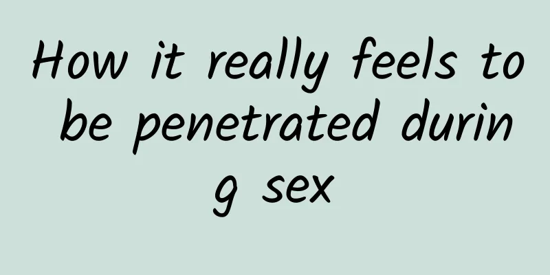 How it really feels to be penetrated during sex
