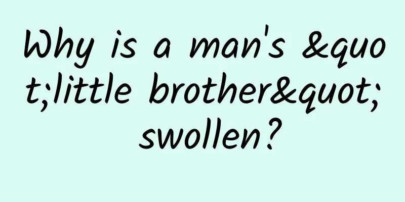 Why is a man's "little brother" swollen?