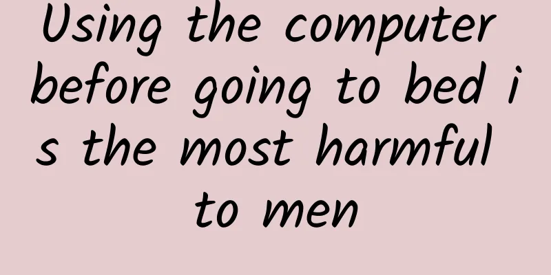 Using the computer before going to bed is the most harmful to men