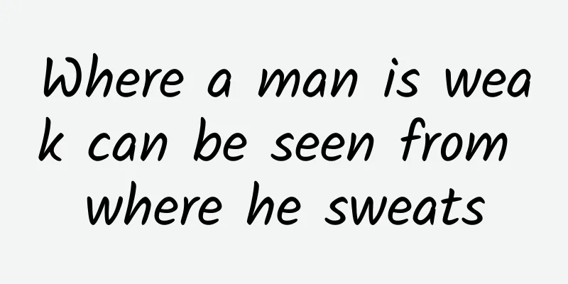 Where a man is weak can be seen from where he sweats