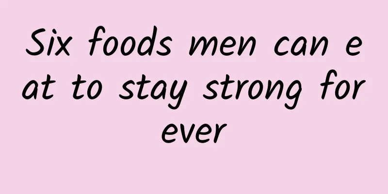 Six foods men can eat to stay strong forever