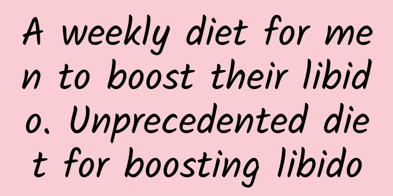 A weekly diet for men to boost their libido. Unprecedented diet for boosting libido