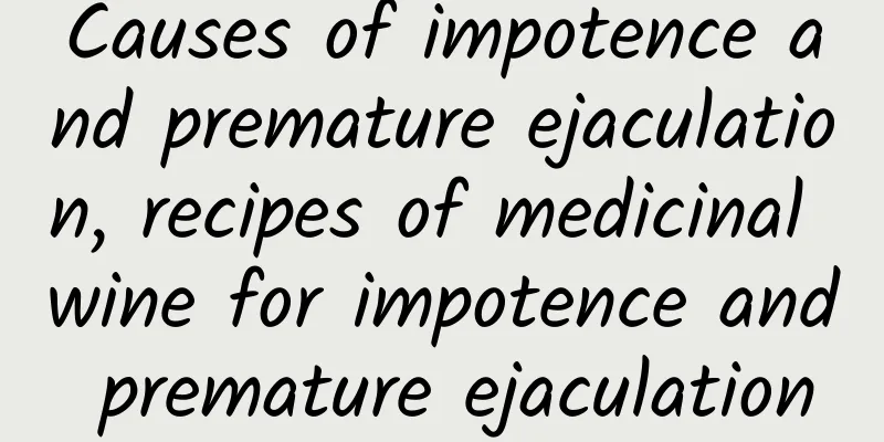 Causes of impotence and premature ejaculation, recipes of medicinal wine for impotence and premature ejaculation