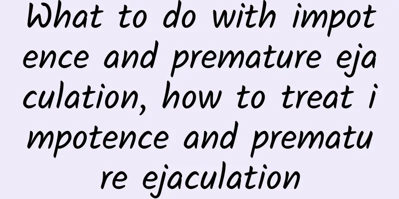 What to do with impotence and premature ejaculation, how to treat impotence and premature ejaculation