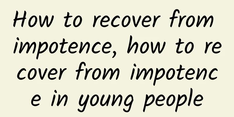 How to recover from impotence, how to recover from impotence in young people