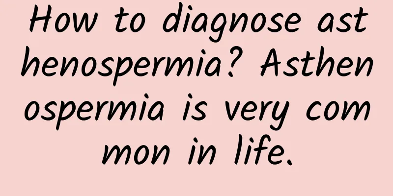 How to diagnose asthenospermia? Asthenospermia is very common in life.