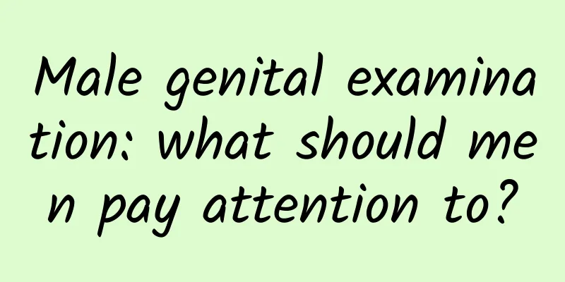 Male genital examination: what should men pay attention to?