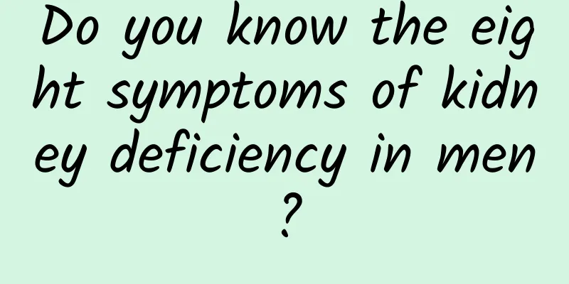 Do you know the eight symptoms of kidney deficiency in men?