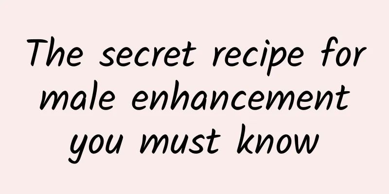 The secret recipe for male enhancement you must know