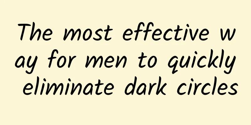 The most effective way for men to quickly eliminate dark circles
