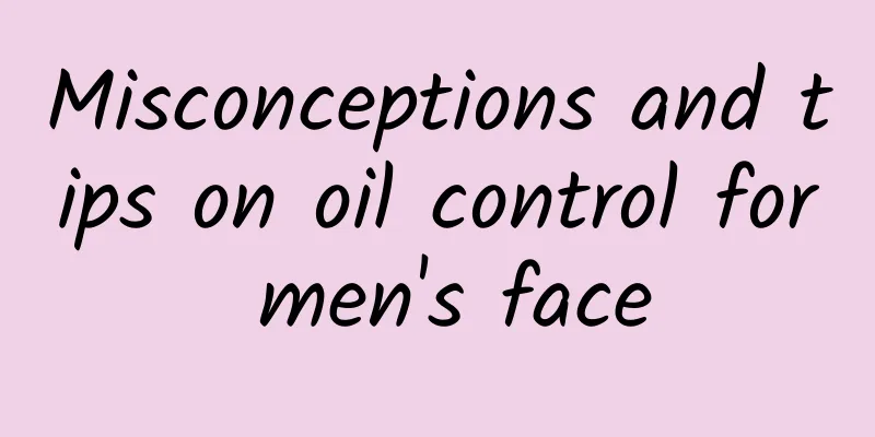 Misconceptions and tips on oil control for men's face