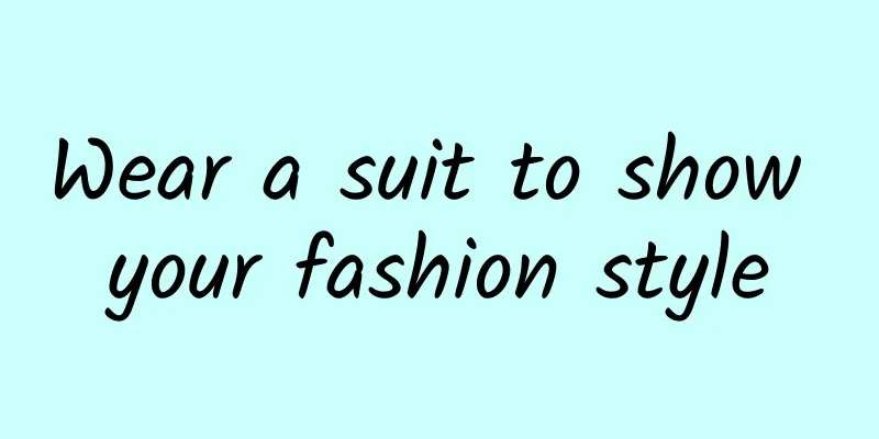 Wear a suit to show your fashion style
