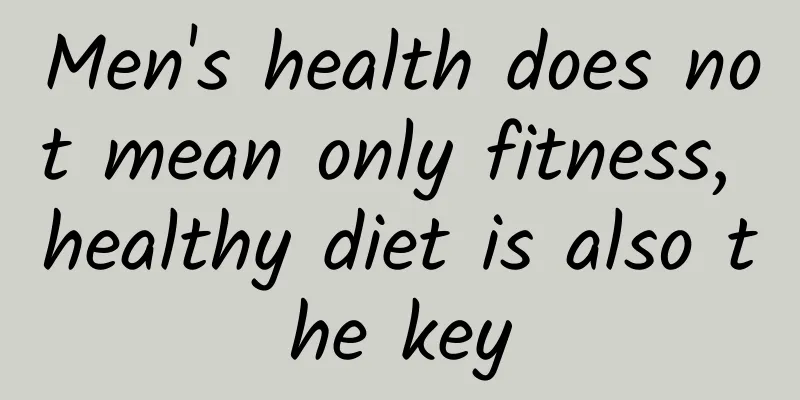 Men's health does not mean only fitness, healthy diet is also the key
