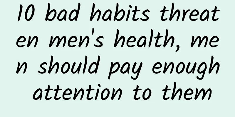 10 bad habits threaten men's health, men should pay enough attention to them